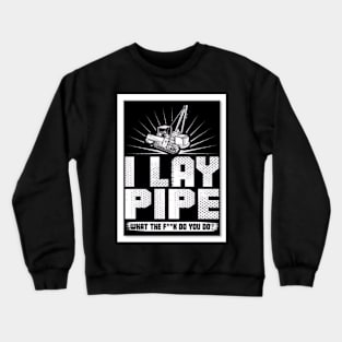 I lay pipe Crewneck Sweatshirt